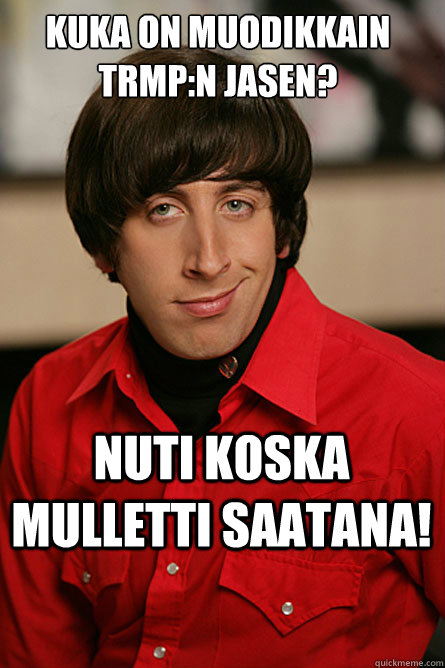 kuka on muodikkain trmp:n jasen? Nuti koska mulletti saatana!  Pickup Line Scientist
