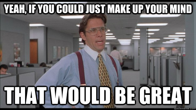 Yeah, if you could just make up your mind That would be great - Yeah, if you could just make up your mind That would be great  Office Space Lumbergh HD