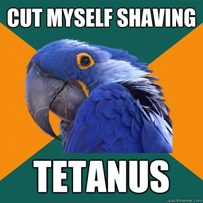 cut myself shaving tetanus  Paranoid Parrot