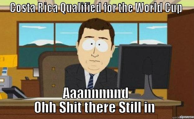 COSTA RICA QUALIFIED FOR THE WORLD CUP AAANNNNND OHH SHIT THERE STILL IN  aaaand its gone