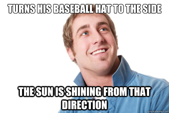 Turns his baseball hat to the side The sun is shining from that direction  Misunderstood D-Bag
