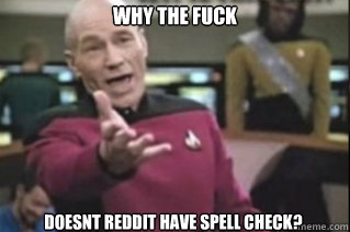 WHY THE FUCK doesnt reddit have spell check?  star trek