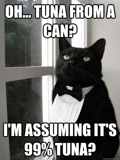 Oh... tuna from a can? I'm assuming it's 99% tuna?  One Percent Cat