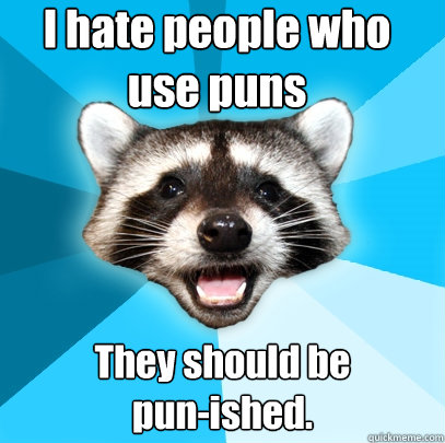 I hate people who
use puns They should be
pun-ished.  Lame Pun Coon