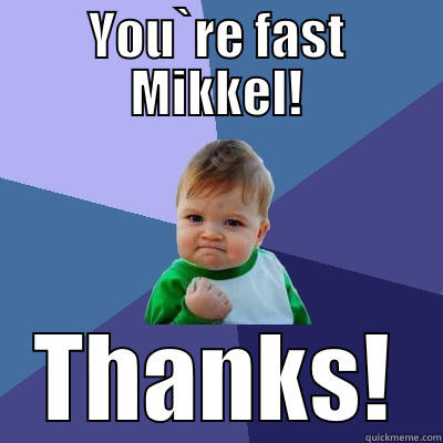 YOU`RE FAST MIKKEL! THANKS! Success Kid