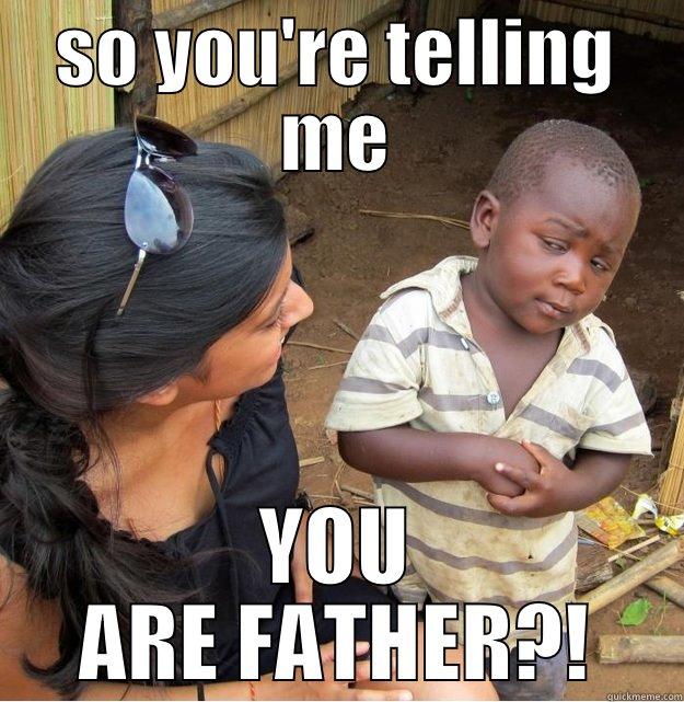 SO YOU'RE TELLING ME YOU ARE FATHER?! Skeptical Third World Kid