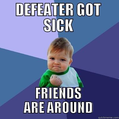DEFEATER GOT SICK FRIENDS ARE AROUND Success Kid