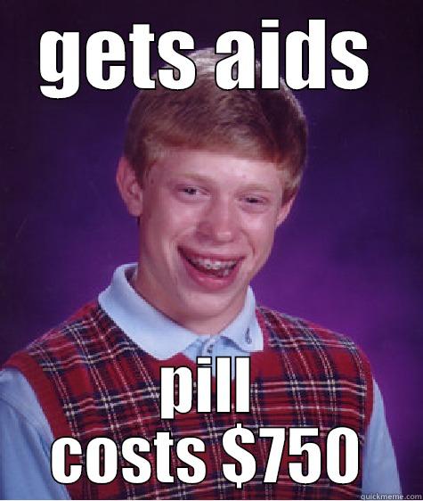 GETS AIDS PILL COSTS $750 Bad Luck Brian
