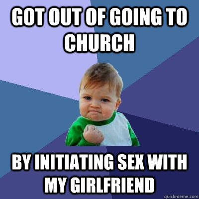 Got out of going to church by initiating sex with my girlfriend  Success Kid