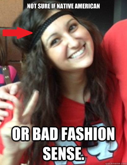 Not sure if Native American Or bad fashion sense. - Not sure if Native American Or bad fashion sense.  Confused Tam