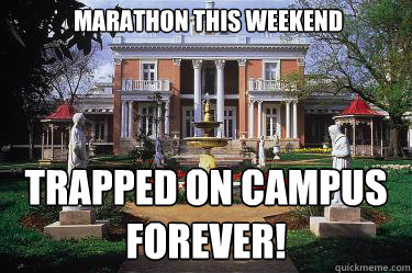 Marathon this weekend Trapped on campus forever!  Scumbag Belmont