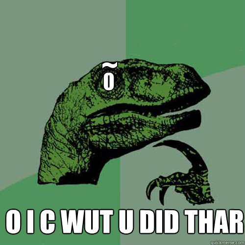 0 ~ O I c wut u did thar  Philosoraptor