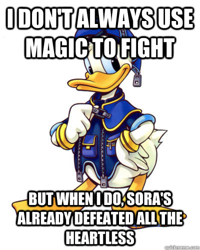 I don't always use magic to fight But when I do, Sora's already defeated all the Heartless  