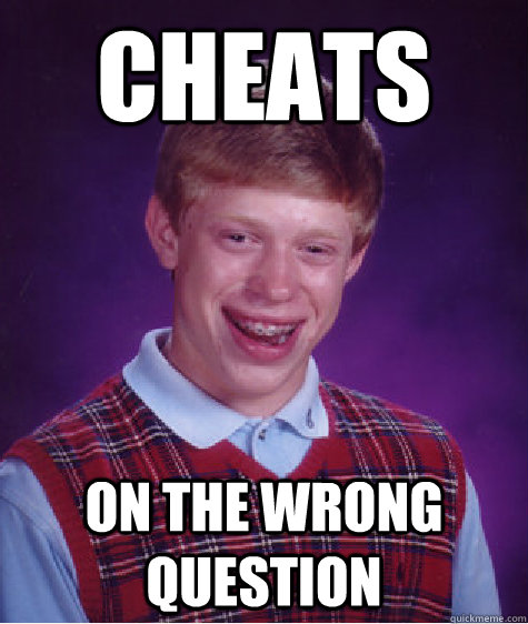 cheats on the wrong question  Bad Luck Brian