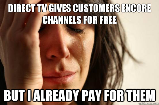 Direct TV gives customers encore channels for free but i already pay for them  First World Problems