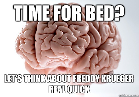 Time for bed? Let's think about Freddy Krueger real quick  Scumbag Brain