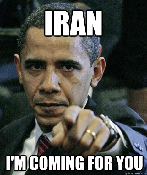 IRAN I'm coming for you  Pissed Off Obama