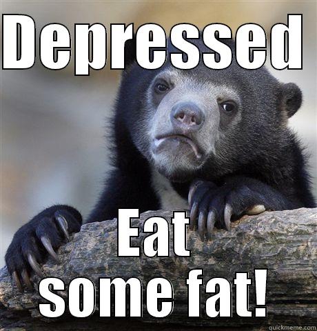 DEPRESSED  EAT SOME FAT! Confession Bear