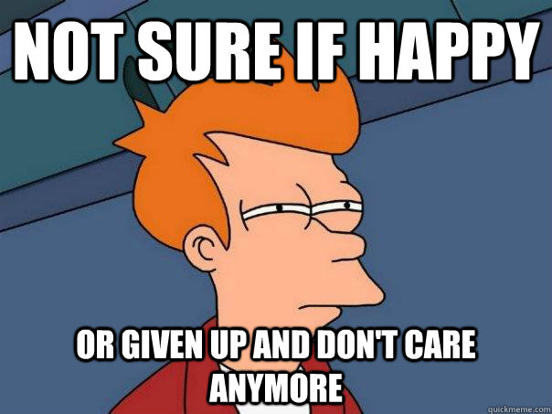 Not sure if happy or given up and don't care anymore  Futurama Fry