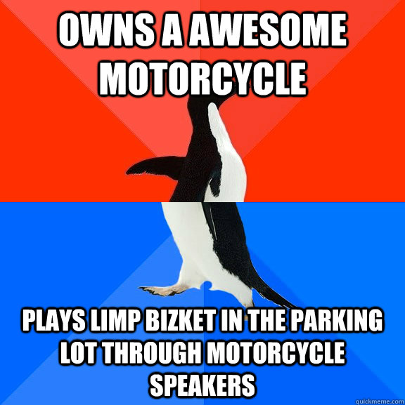 Owns A Awesome Motorcycle  Plays Limp Bizket In The Parking Lot Through Motorcycle Speakers  Socially Awesome Awkward Penguin