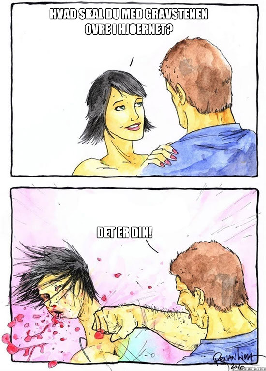 Hvad skal du med gravstenen
ovre i hjoernet? Det er din!  Alpha Boyfriend