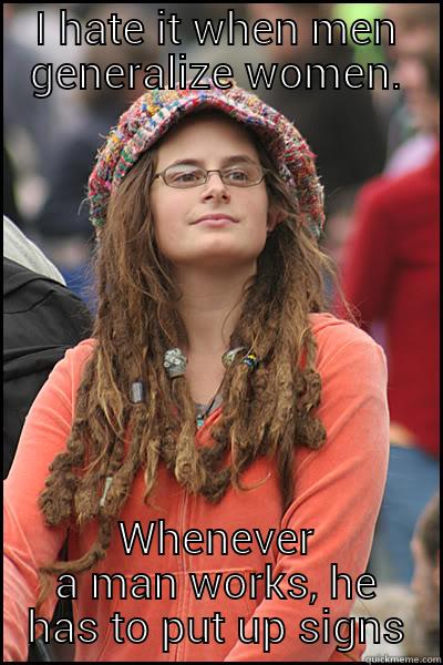 I HATE IT WHEN MEN GENERALIZE WOMEN. WHENEVER A MAN WORKS, HE HAS TO PUT UP SIGNS College Liberal