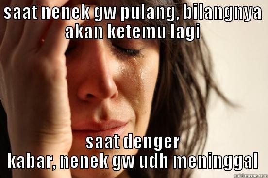 SAAT NENEK GW PULANG, BILANGNYA AKAN KETEMU LAGI SAAT DENGER KABAR, NENEK GW UDH MENINGGAL First World Problems
