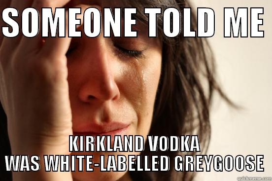 SOMEONE TOLD ME  KIRKLAND VODKA WAS WHITE-LABELLED GREYGOOSE First World Problems
