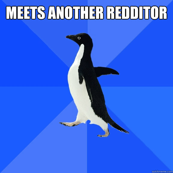 Meets another redditor   Socially Awkward Penguin