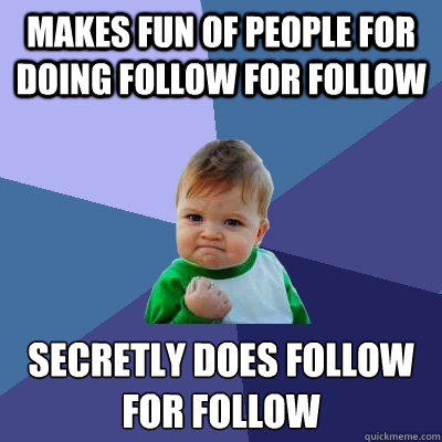 Makes fun of people for doing follow for follow secretly does follow for follow  Success Kid