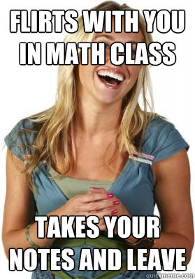 Flirts with you in math class takes your notes and leave  Friend Zone Fiona
