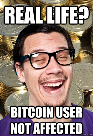 Real life? bitcoin user not affected  Bitcoin user not affected