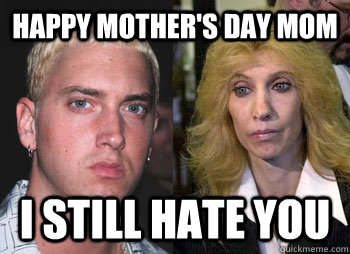 Happy Mother's Day Mom I still hate you  Hip-Hop meme