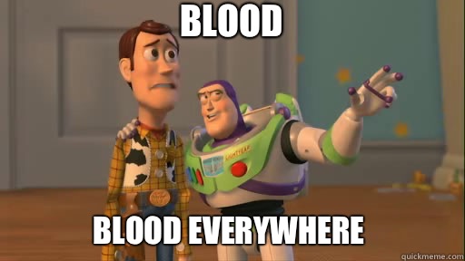 Blood Blood everywhere  Everywhere