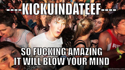 ----KICKUINDATEEF---- SO FUCKING AMAZING IT WILL BLOW YOUR MIND Sudden Clarity Clarence