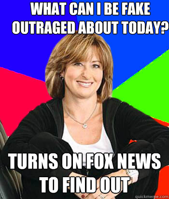 What can I be fake outraged about today? Turns on FOX news to find out  Sheltering Suburban Mom