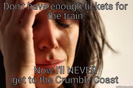 DON'T HAVE ENOUGH TICKETS FOR THE TRAIN NOW I'LL NEVER GET TO THE CRUMBLY COAST First World Problems