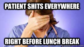patient shits everywhere right before lunch break  