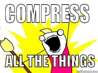 COMPRESS    ALL THE THINGS All The Things