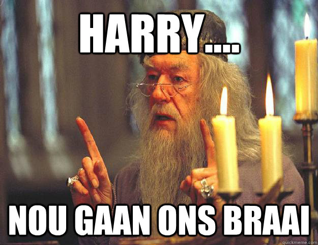 Harry.... Nou gaan ons braai - Harry.... Nou gaan ons braai  Scumbag Dumbledore