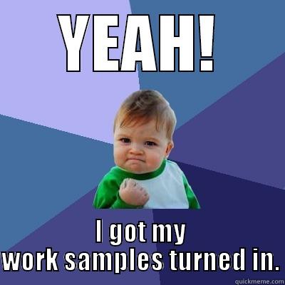 YEAH! I GOT MY WORK SAMPLES TURNED IN. Success Kid