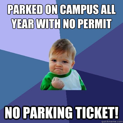 Parked on campus all year with no permit No parking ticket!  Success Kid