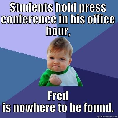 STUDENTS HOLD PRESS CONFERENCE IN HIS OFFICE HOUR, FRED IS NOWHERE TO BE FOUND. Success Kid