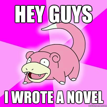 Hey guys I wrote a novel  Slowpoke