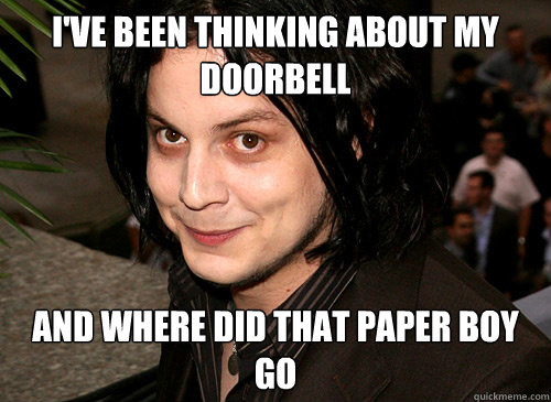 I've been thinking about my doorbell and where did that paper boy go - I've been thinking about my doorbell and where did that paper boy go  Good Guy Jack White