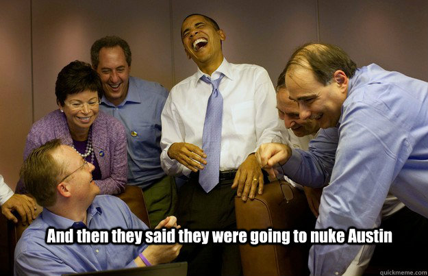 And then they said they were going to nuke Austin - And then they said they were going to nuke Austin  Laughing Obama