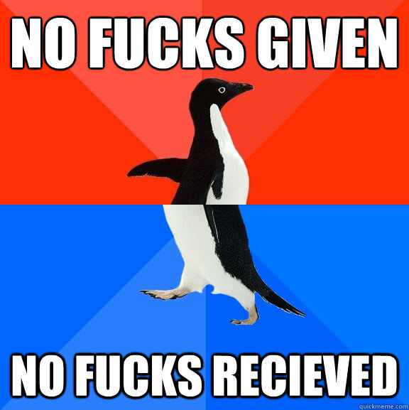 No Fucks Given
 No fucks recieved  Socially Awesome Awkward Penguin