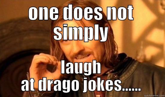 ONE DOES NOT SIMPLY LAUGH AT DRAGO JOKES...... Boromir