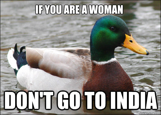 If you are a woman Don't go to india  Actual Advice Mallard