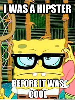 I was a Hipster Before it was cool  Hipster Spongebob